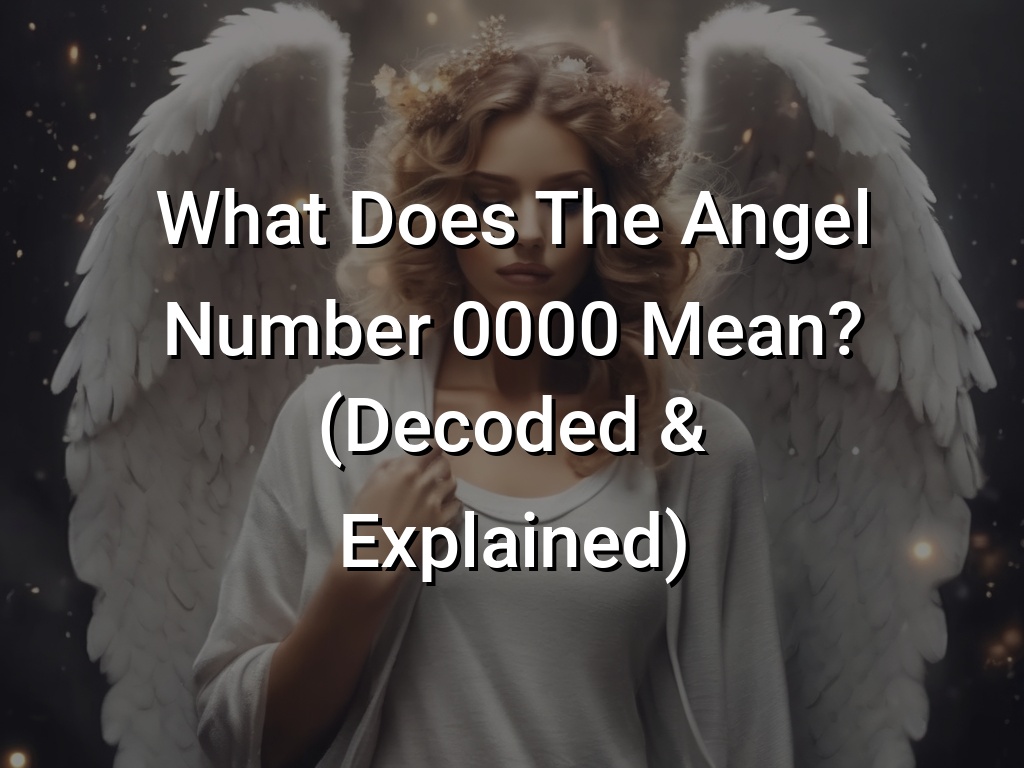 What Does The 0000 Angel Number Mean? Decoding Its Profound Message